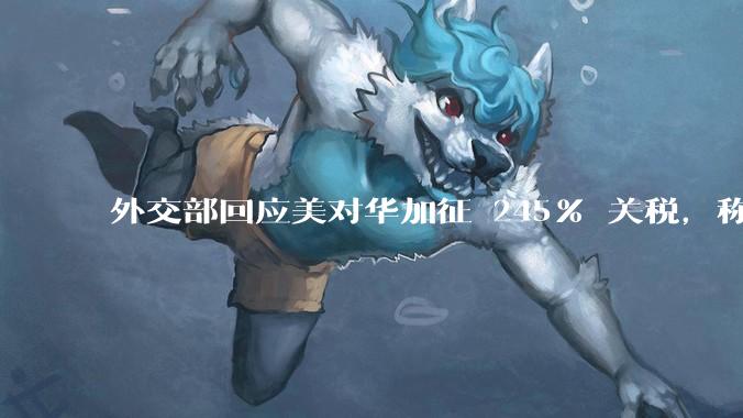 外交部回应美对华加征 245% 关税，称「中方不愿打，但也绝不怕打」，美国的做法还有意义吗？